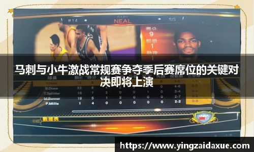 马刺与小牛激战常规赛争夺季后赛席位的关键对决即将上演